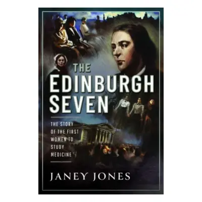 "The Edinburgh Seven: The Story of the First Women to Study Medicine" - "" ("Jones Janey")