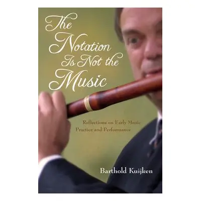 "The Notation Is Not the Music: Reflections on Early Music Practice and Performance" - "" ("Kuij