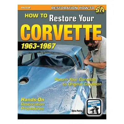 "How to Restore Your Corvette: 1963-1967" - "" ("Petris Chris")