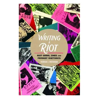 "Writing a Riot: Riot Grrrl Zines and Feminist Rhetorics" - "" ("Mazzarella Sharon R.")