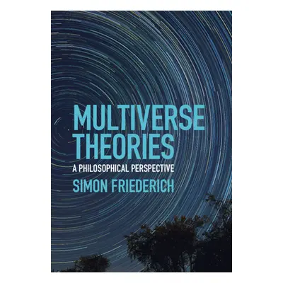 "Multiverse Theories: A Philosophical Perspective" - "" ("Friederich Simon")