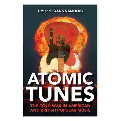 "Atomic Tunes: The Cold War in American and British Popular Music" - "" ("Smolko Tim")