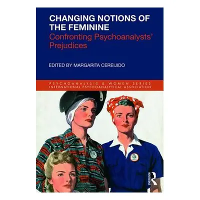 "Changing Notions of the Feminine: Confronting Psychoanalysts' Prejudices" - "" ("Cereijido Marg