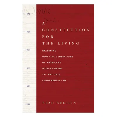 "A Constitution for the Living: Imagining How Five Generations of Americans Would Rewrite the Na