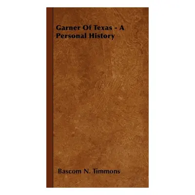 "Garner of Texas - A Personal History" - "" ("Timmons Bascom N.")