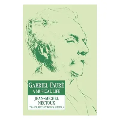 "Gabriel Faur: A Musical Life" - "" ("Nectoux Jean-Michel")