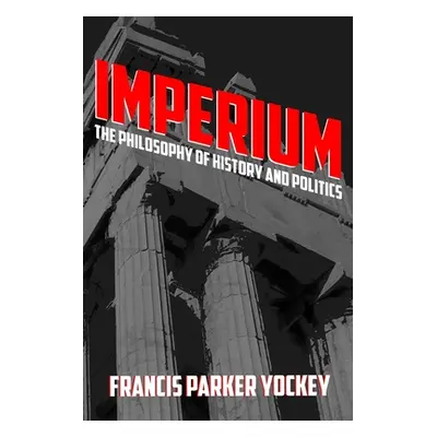 "Imperium: The Philosophy of History and Politics" - "" ("Yockey Francis")