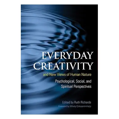 "Everyday Creativity and New Views of Human Nature: Psychological, Social and Spiritual Perspect