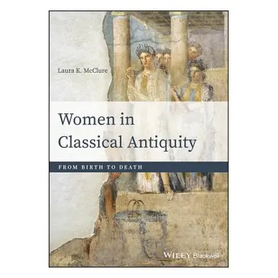 "Women in Classical Antiquity: From Birth to Death" - "" ("McClure Laura K.")