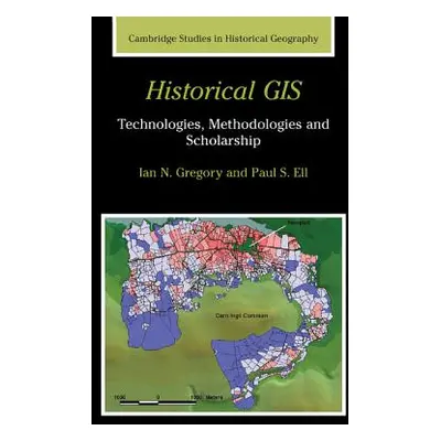 "Historical GIS: Technologies, Methodologies and Scholarship" - "" ("Gregory Ian N.")