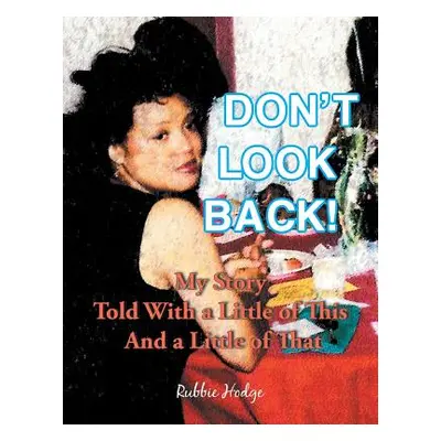 "Don't Look Back!: My Story Told with a Little of This and a Little of That" - "" ("Hodge Rubbie