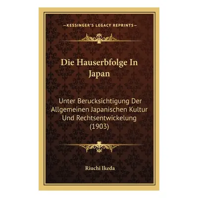 "Die Hauserbfolge In Japan: Unter Berucksichtigung Der Allgemeinen Japanischen Kultur Und Rechts