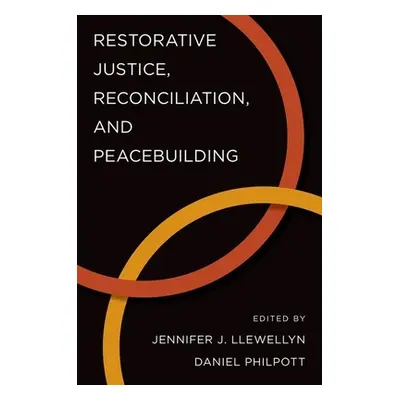 "Restorative Justice, Reconciliation, and Peacebuilding" - "" ("Llewellyn Jennifer J.")