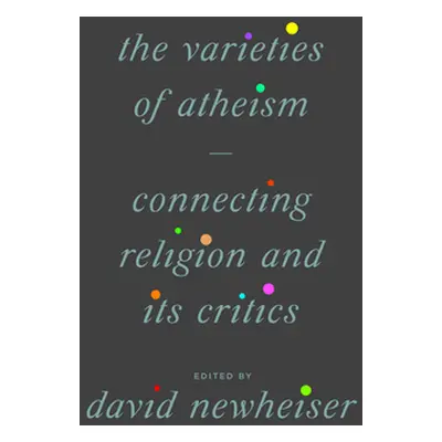 "The Varieties of Atheism: Connecting Religion and Its Critics" - "" ("Newheiser David")