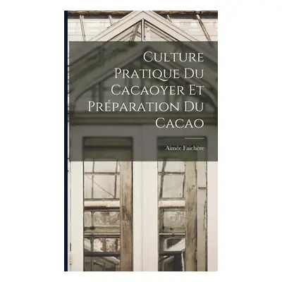 "Culture Pratique Du Cacaoyer Et Prparation Du Cacao" - "" ("Faichre Aime")