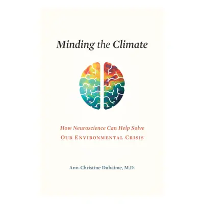 "Minding the Climate: How Neuroscience Can Help Solve Our Environmental Crisis" - "" ("Duhaime A