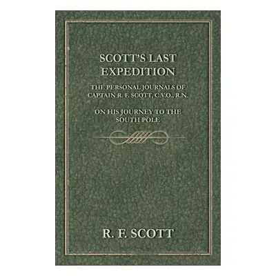 "Scott's Last Expedition - The Personal Journals of Captain R. F. Scott, C.V.O., R.N., on his Jo