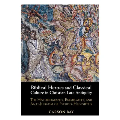 "Biblical Heroes and Classical Culture in Christian Late Antiquity: The Historiography, Exemplar