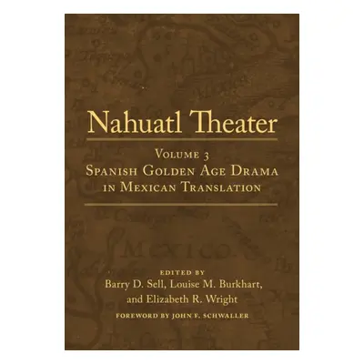 "Nahuatl Theater: Nahuatl Theater Volume 3: Spanish Golden Age Drama in Mexican Translation Volu