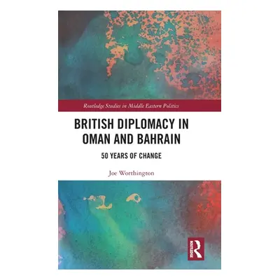 "British Diplomacy in Oman and Bahrain: 50 Years of Change" - "" ("Worthington Joe")