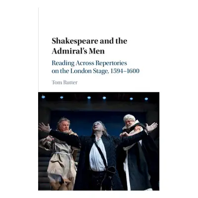 "Shakespeare and the Admiral's Men: Reading Across Repertories on the London Stage, 1594-1600" -