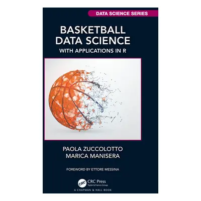 "Basketball Data Science: With Applications in R" - "" ("Zuccolotto Paola")