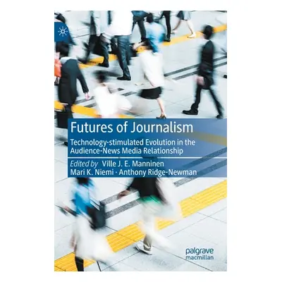 "Futures of Journalism: Technology-Stimulated Evolution in the Audience-News Media Relationship"