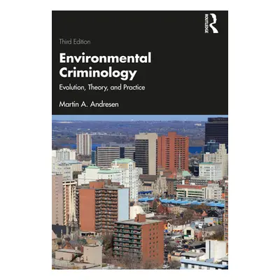 "Environmental Criminology: Evolution, Theory, and Practice" - "" ("Andresen Martin A.")