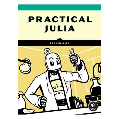 "Practical Julia: A Hands-On Introduction for Scientific Minds" - "" ("Phillips Lee")