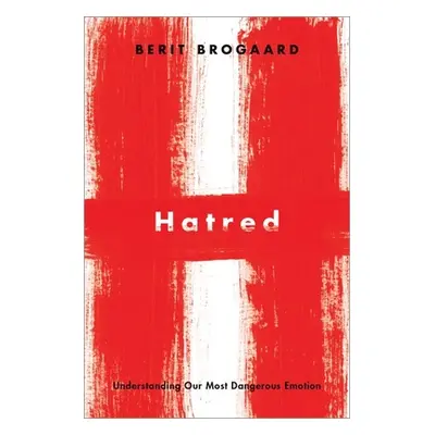 "Hatred: Understanding Our Most Dangerous Emotion" - "" ("Brogaard Berit")