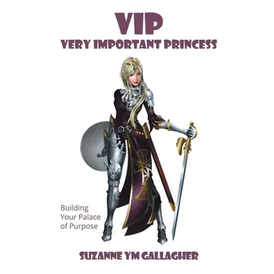 "VIP - Very Important Princess: Building Your Palace of Purpose" - "" ("Gallagher Suzanne Ym")