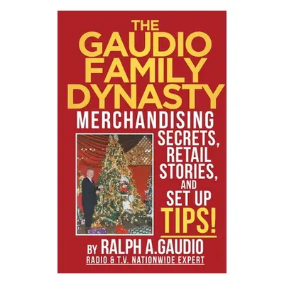 "The Gaudio Family Dynasty: Merchandising Secrets, Retail Stories, and Setup Tips!" - "" ("Gaudi