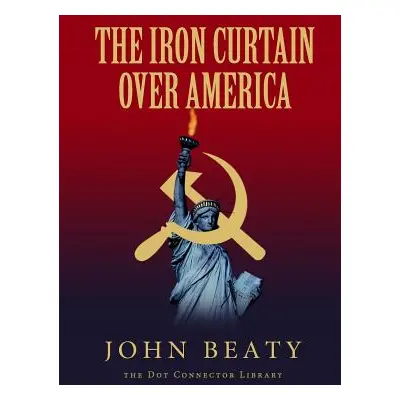 "The Iron Curtain Over America" - "" ("Beaty John")