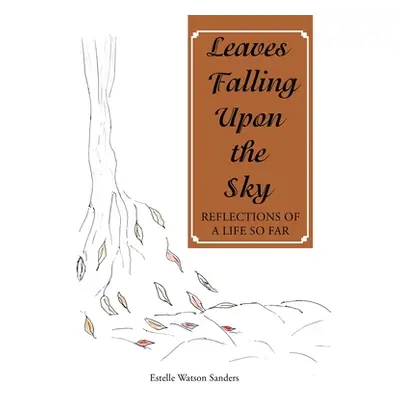 "Leaves Falling Upon the Sky: Reflections of a Life so Far" - "" ("Watson Sanders Estelle")