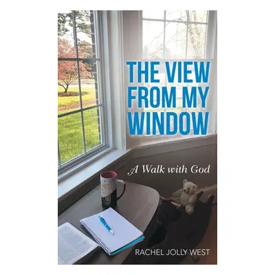 "The View from My Window: A Walk with God" - "" ("West Rachel Jolly")