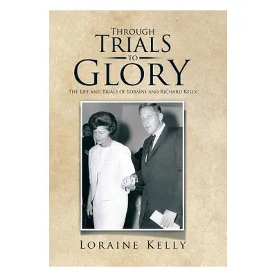 "Through Trials to Glory: The Life and Trials of Loraine and Richard Kelly" - "" ("Kelly Loraine