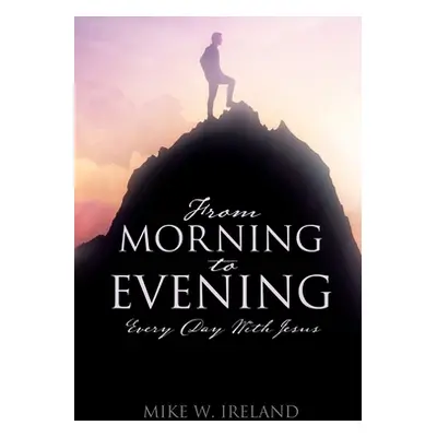 "From Morning to Evening: Every Day With Jesus" - "" ("Ireland Mike W.")