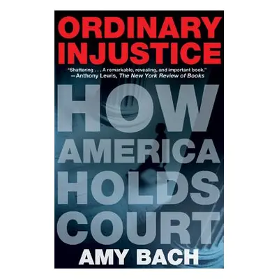 "Ordinary Injustice: How America Holds Court" - "" ("Bach Amy")