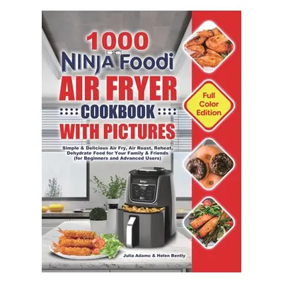 "1000 Ninja Foodi Air Fryer Cookbook with Pictures: Simple & Delicious Air Fry, Air Roast, Rehea