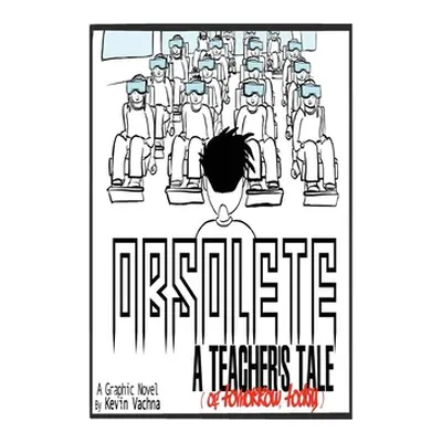 "Obsolete: A TEACHER'S TALE (of tomorrow, today!)" - "" ("Vachna Kevin")