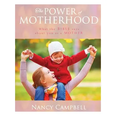 "The Power of Motherhood: What the Bible says about Mothers" - "" ("Campbell Nancy")