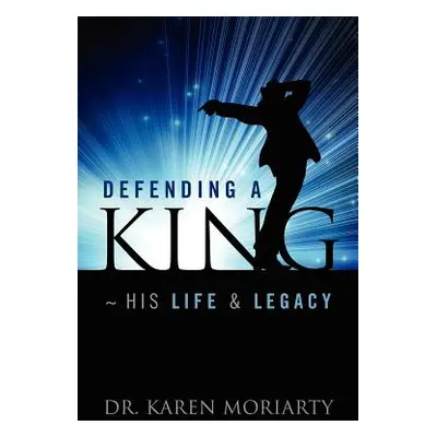 "Defending a King His Life & Legacy" - "" ("Moriarty Karen")