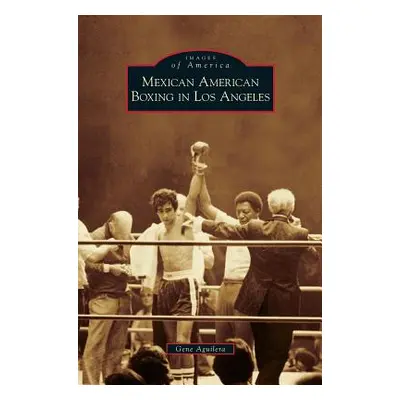 "Mexican American Boxing in Los Angeles" - "" ("Aguilera Gene")