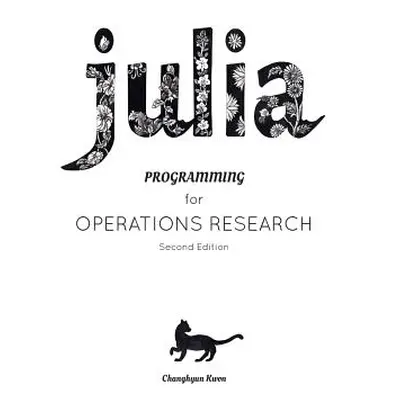 "Julia Programming for Operations Research" - "" ("Kwon Changhyun")