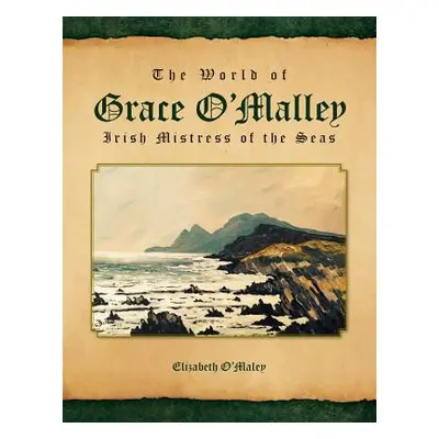 "The World of Grace O'Malley: Irish Mistress of the Seas" - "" ("O'Maley Elizabeth")