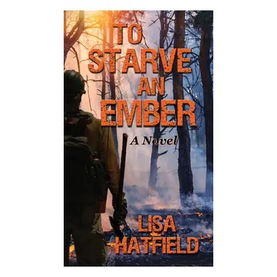 "To Starve an Ember: A Novel about wildfires and family disasters and how to protect yourself fr