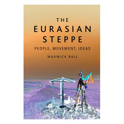 "The Eurasian Steppe: People, Movement, Ideas" - "" ("Ball Warwick")