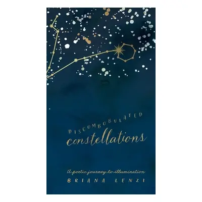 "Discombobulated Constellations: A poetic journey to illumination" - "" ("Lenzi Briana")