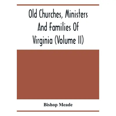 "Old Churches, Ministers And Families Of Virginia (Volume II)" - "" ("Meade Bishop")