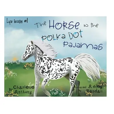 "The Horse in the Polka Dot Pajamas: Life lesson #1" - "" ("Anthony Charlene")